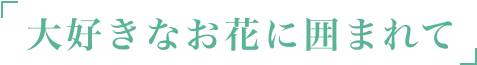 大好きなお花に囲まれて